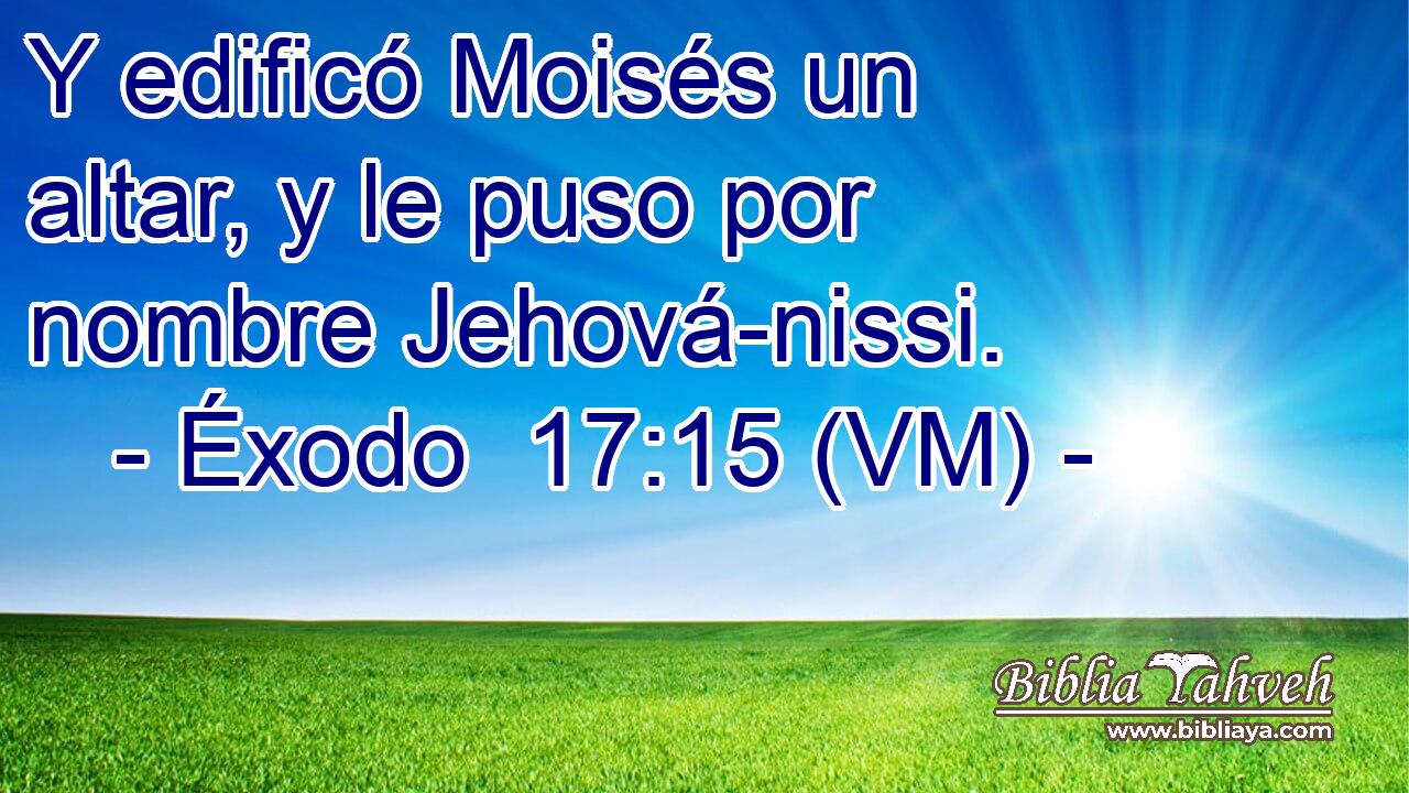 Y edificó Moisés un altar, y le puso por nombre Jehová-nissi. 
