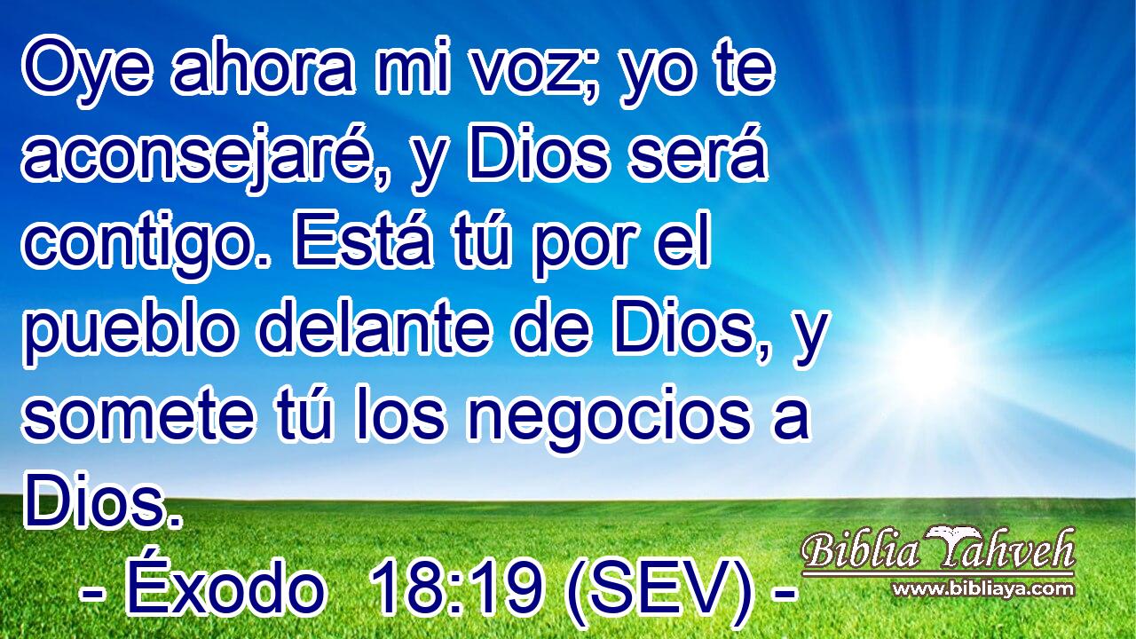 Oye ahora mi voz; yo te aconsejaré, y Dios será contigo. Está tú por el pueblo delante de Dios, y somete tú los negocios a Dios.