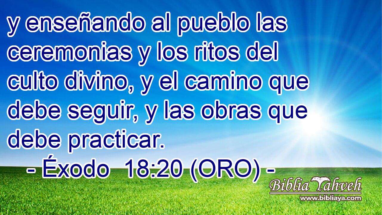  y enseñando al pueblo las ceremonias y los ritos del culto divino, y el camino que debe seguir, y las obras que debe practicar. 