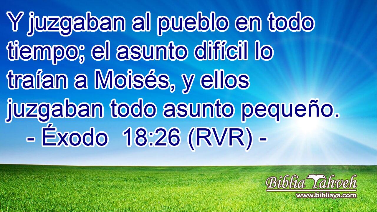Y juzgaban al pueblo en todo tiempo; el asunto difícil lo traían a Moisés, y ellos juzgaban todo asunto pequeño.