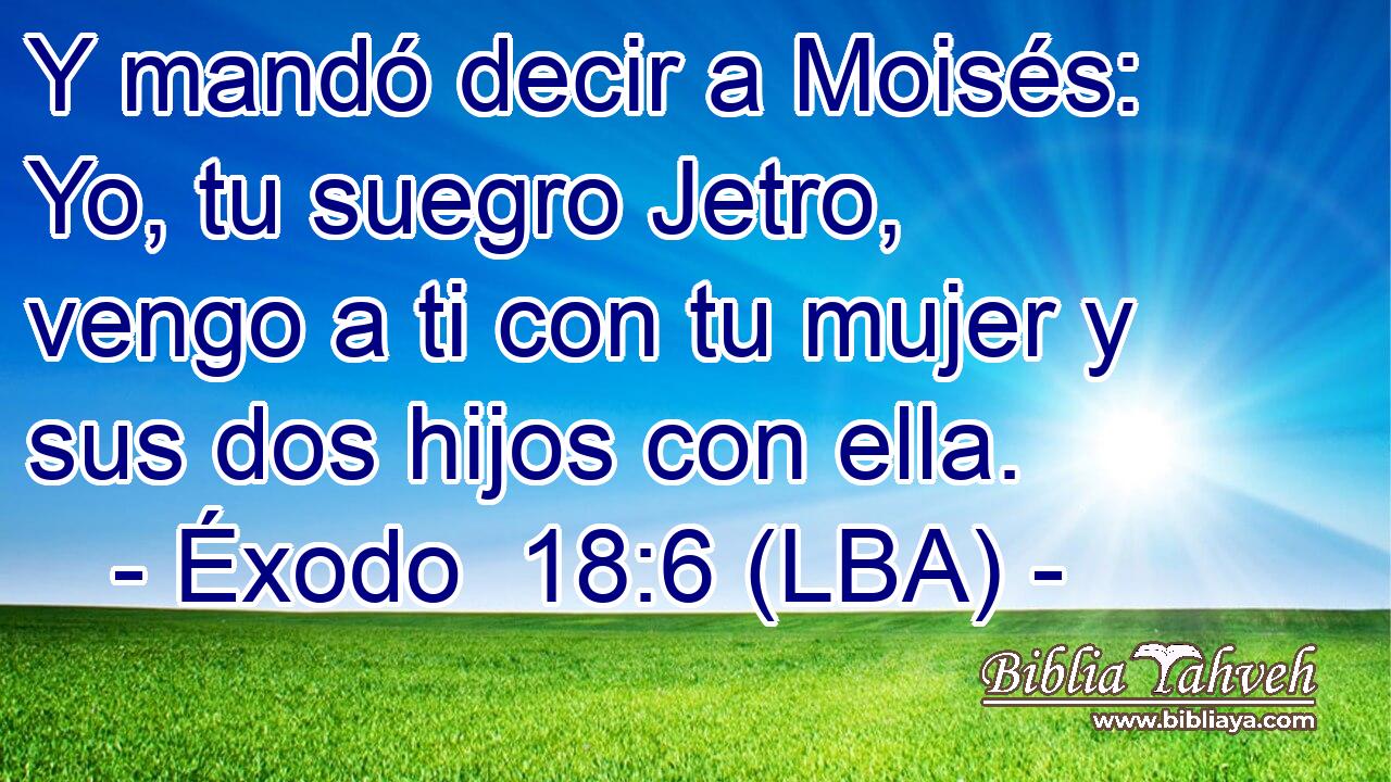 Y mandó decir a Moisés: Yo, tu suegro Jetro, vengo a ti con tu mujer y sus dos hijos con ella.