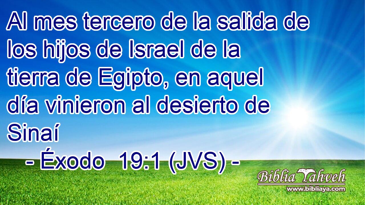 Al mes tercero de la salida de los hijos de Israel de la tierra de Egipto, en aquel día vinieron al desierto de Sinaí
