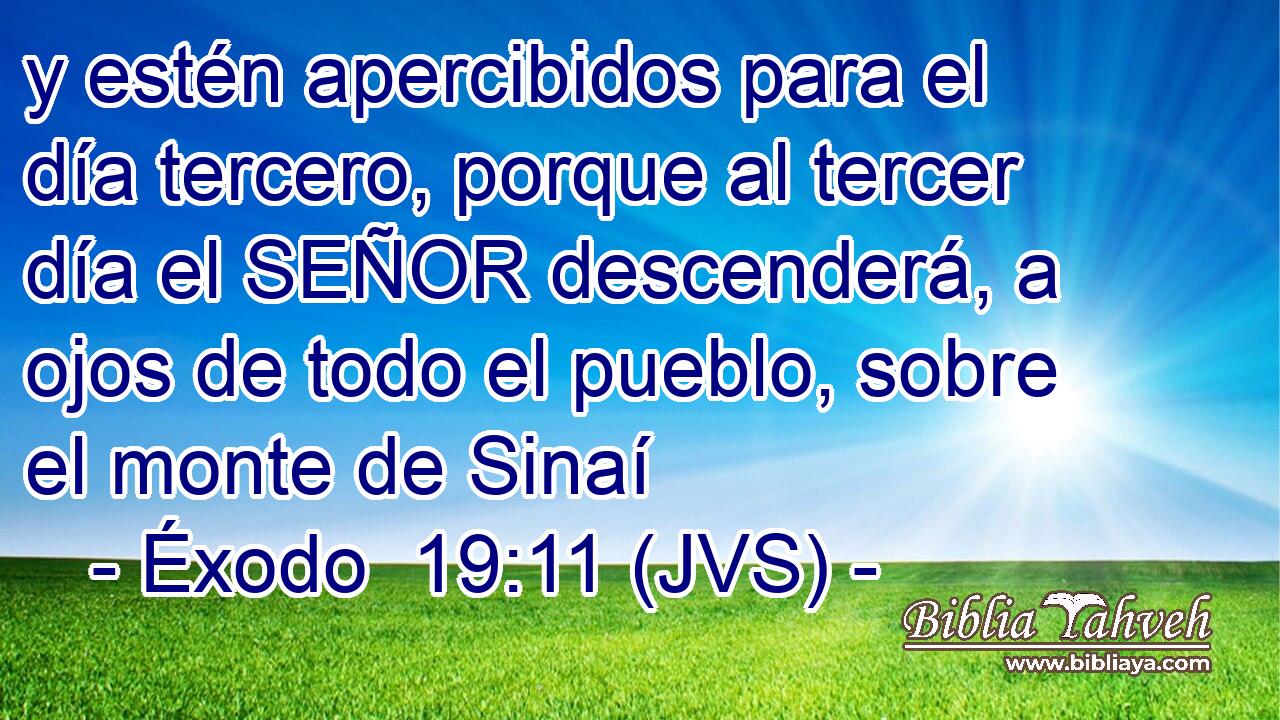 y estén apercibidos para el día tercero, porque al tercer día el SEÑOR descenderá, a ojos de todo el pueblo, sobre el monte de Sinaí