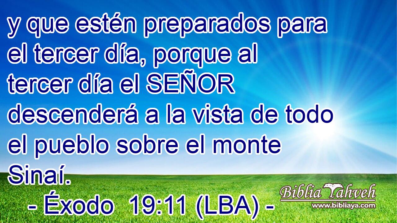 y que estén preparados para el tercer día, porque al tercer día el SEÑOR descenderá a la vista de todo el pueblo sobre el monte Sinaí.