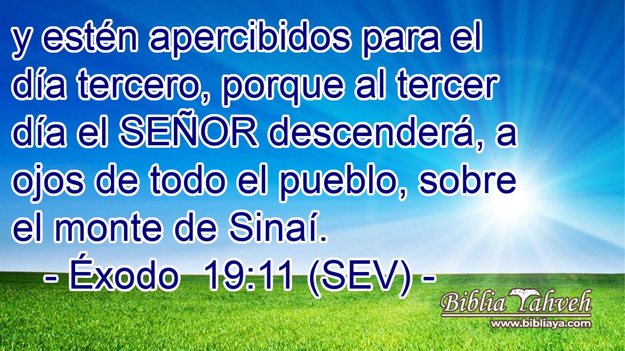 y estén apercibidos para el día tercero, porque al tercer día el SEÑOR descenderá, a ojos de todo el pueblo, sobre el monte de Sinaí.
