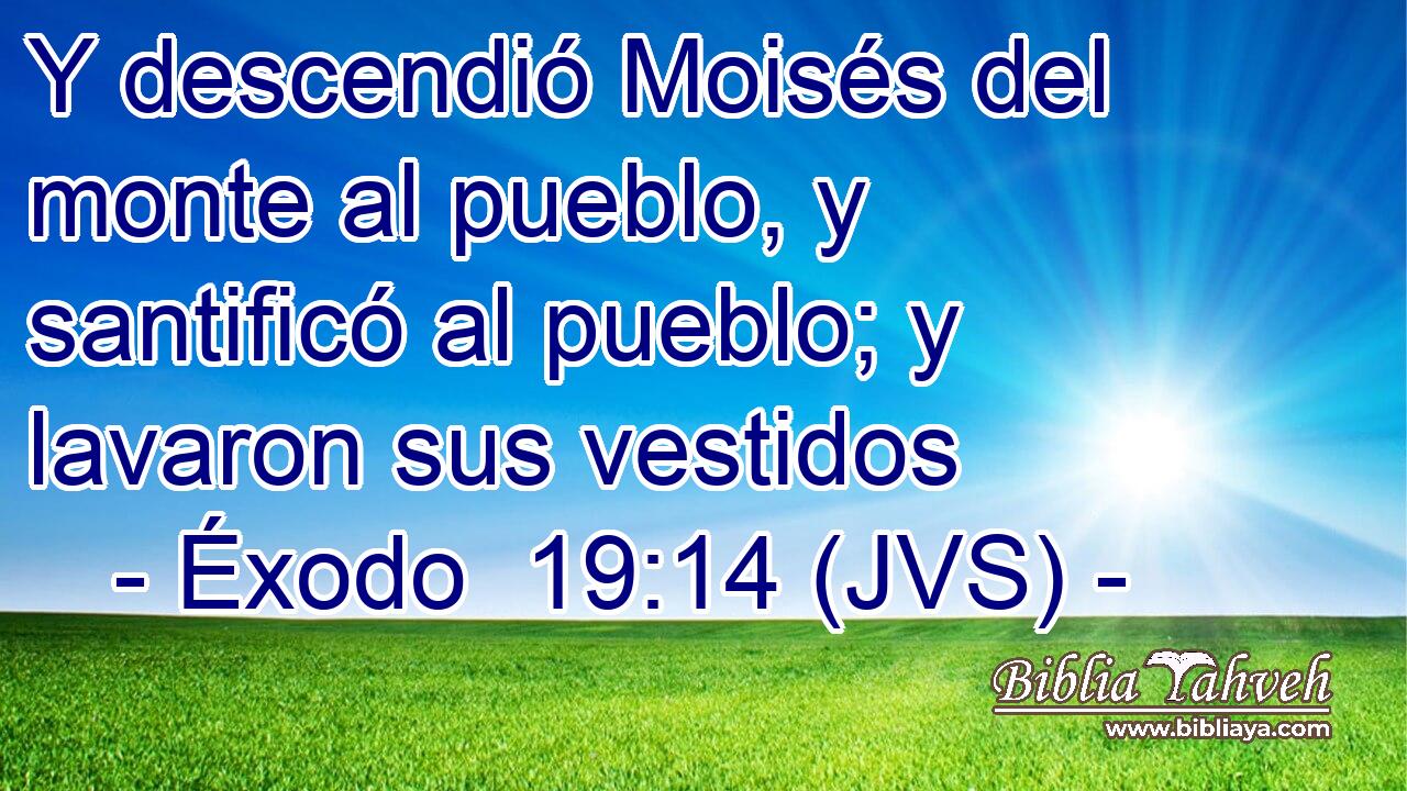 Y descendió Moisés del monte al pueblo, y santificó al pueblo; y lavaron sus vestidos