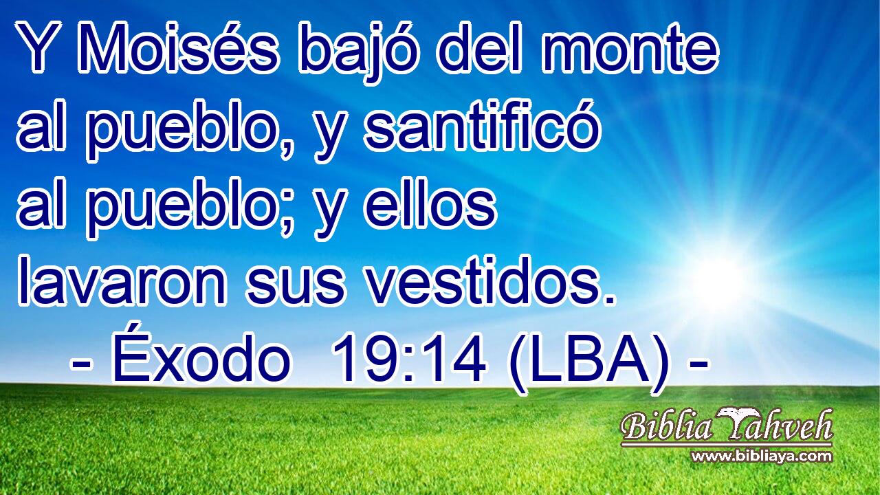 Y Moisés bajó del monte al pueblo, y santificó al pueblo; y ellos lavaron sus vestidos.