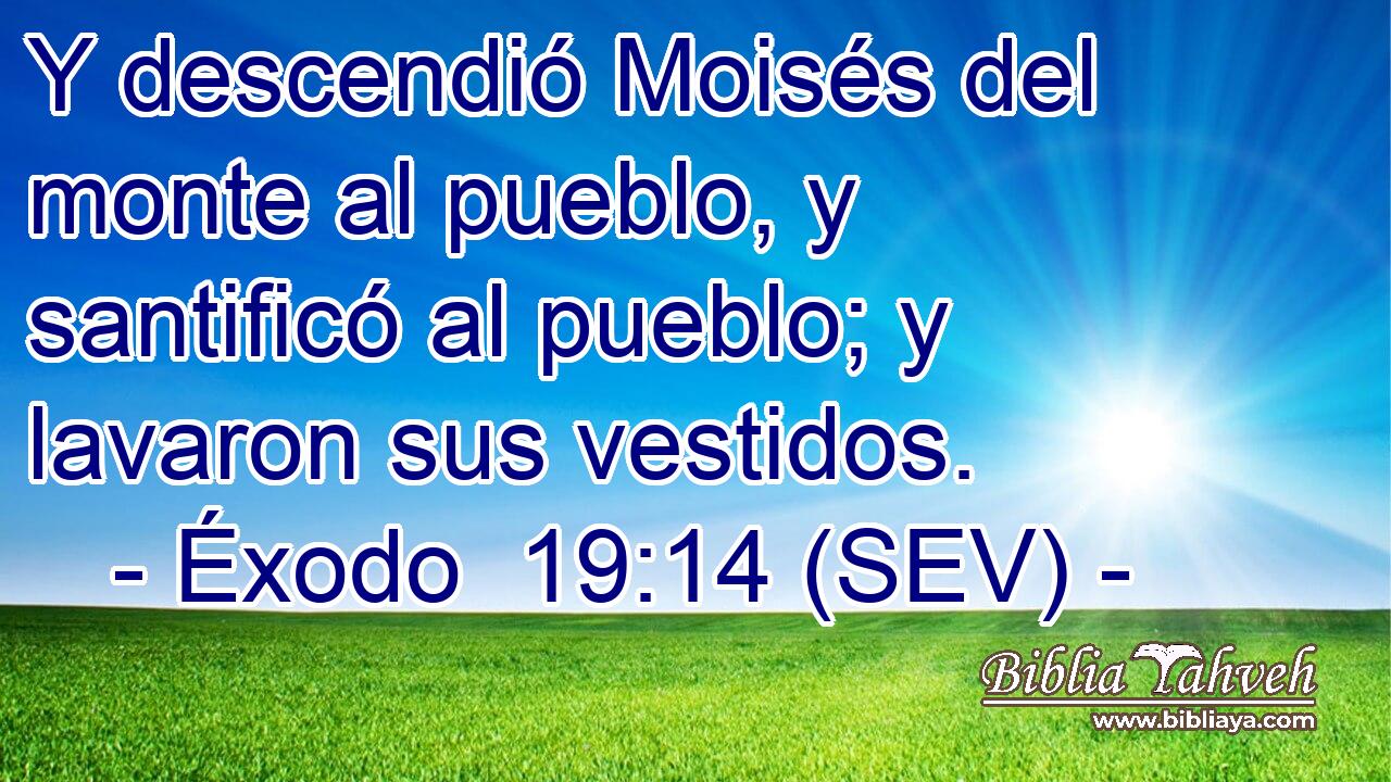 Y descendió Moisés del monte al pueblo, y santificó al pueblo; y lavaron sus vestidos.