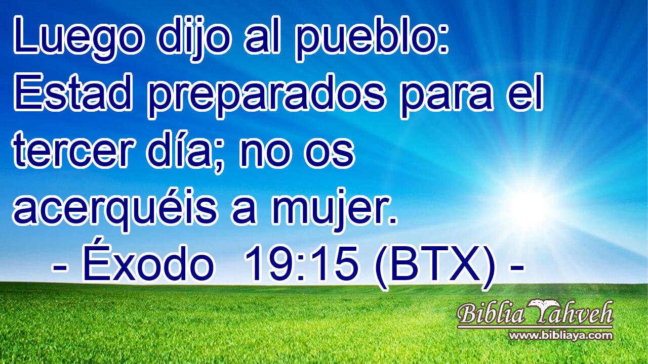 Luego dijo al pueblo: Estad preparados para el tercer día; no os acerquéis a mujer.