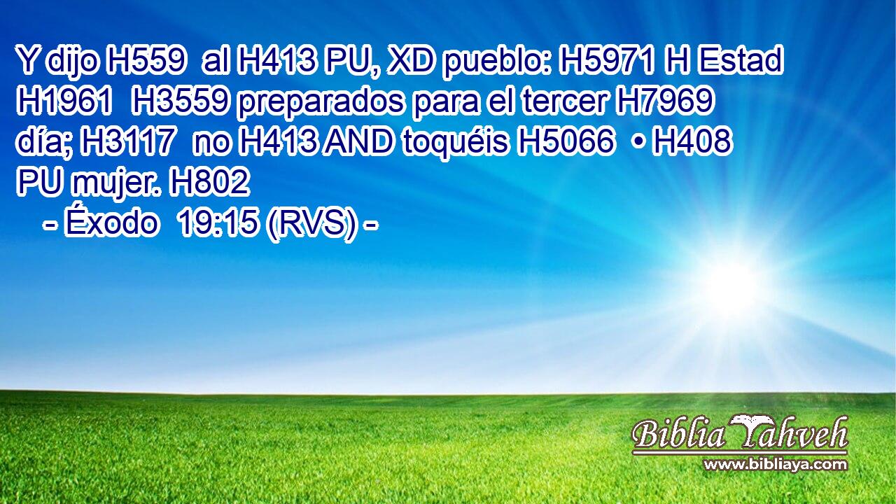 Y dijo H559  al H413 PU, XD pueblo: H5971 H Estad H1961  H3559 preparados para el tercer H7969  día; H3117  no H413 AND toquéis H5066  • H408 PU mujer. H802  