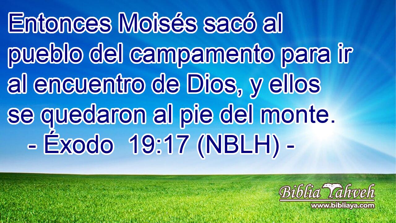  Entonces Moisés sacó al pueblo del campamento para ir al encuentro de Dios, y ellos se quedaron al pie del monte. 