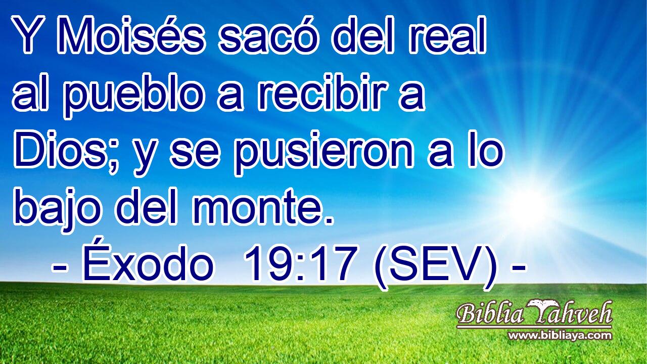 Y Moisés sacó del real al pueblo a recibir a Dios; y se pusieron a lo bajo del monte.