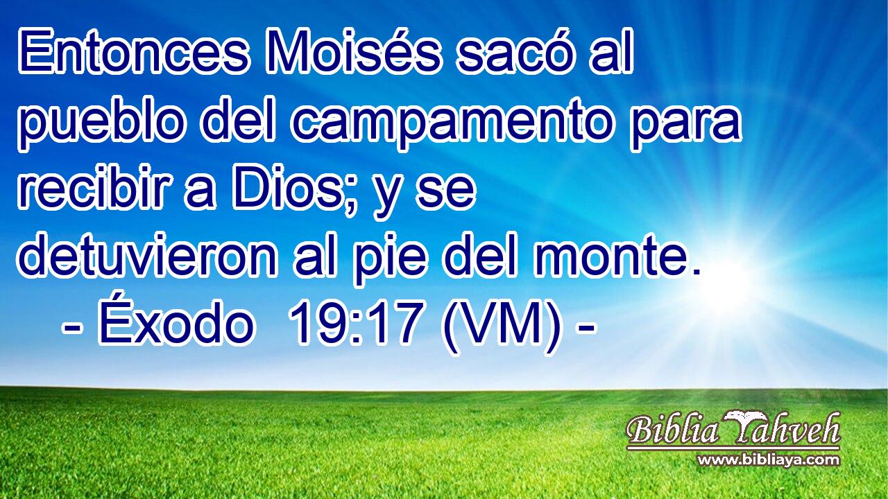  Entonces Moisés sacó al pueblo del campamento para recibir a Dios; y se detuvieron al pie del monte. 