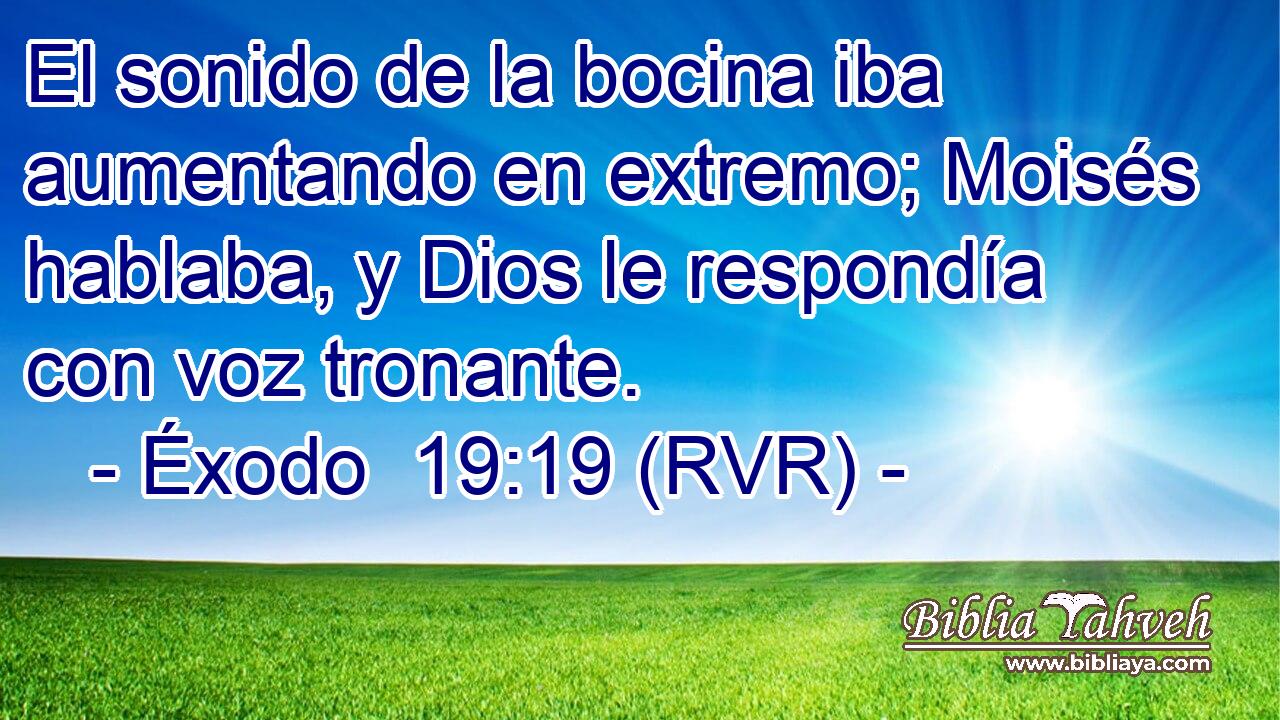 El sonido de la bocina iba aumentando en extremo; Moisés hablaba, y Dios le respondía con voz tronante.