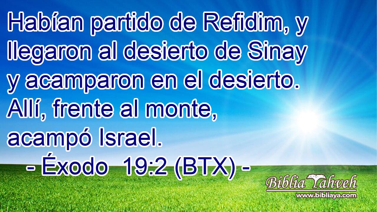 Habían partido de Refidim, y llegaron al desierto de Sinay y acamparon en el desierto. Allí, frente al monte, acampó Israel.