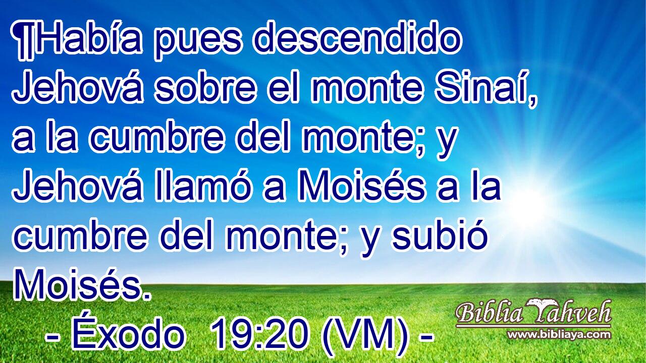  ¶Había pues descendido Jehová sobre el monte Sinaí, a la cumbre del monte; y Jehová llamó a Moisés a la cumbre del monte; y subió Moisés. 