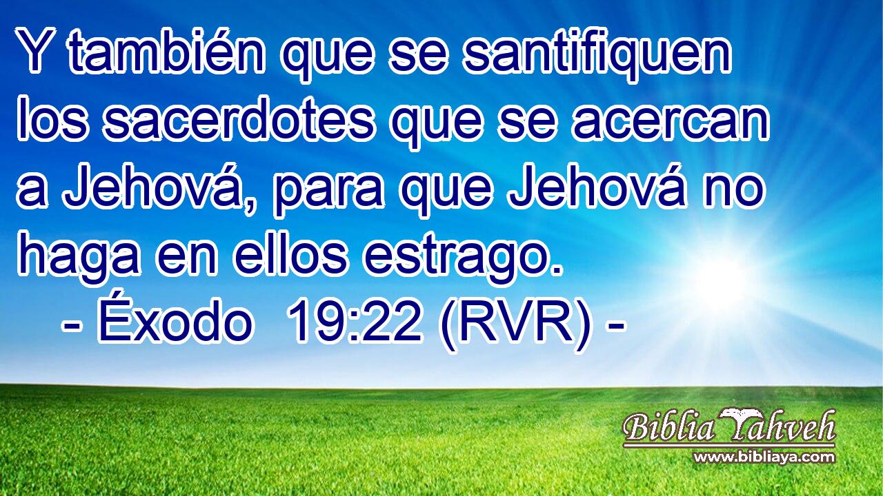 Y también que se santifiquen los sacerdotes que se acercan a Jehová, para que Jehová no haga en ellos estrago.