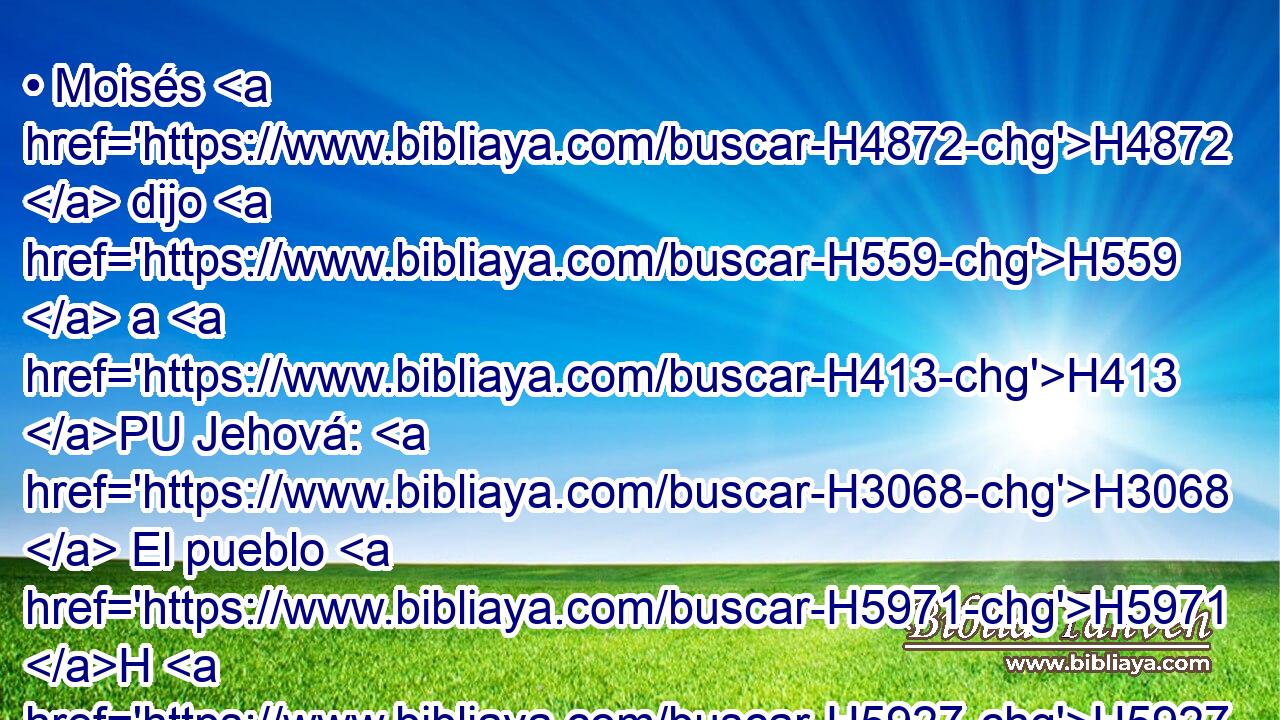 • Moisés H4872  dijo H559  a H413 PU Jehová: H3068  El pueblo H5971 H H5927 no H3808 ANN podrá H3201  subir al H413 PU monte H2022  Sinaí, H5514 NPMSMP porque H3588 CK tú H859  H5749 nos has mandado diciendo: Señala H1379  límites • al monte, H2022 H y santifícalo. H6942 ,  