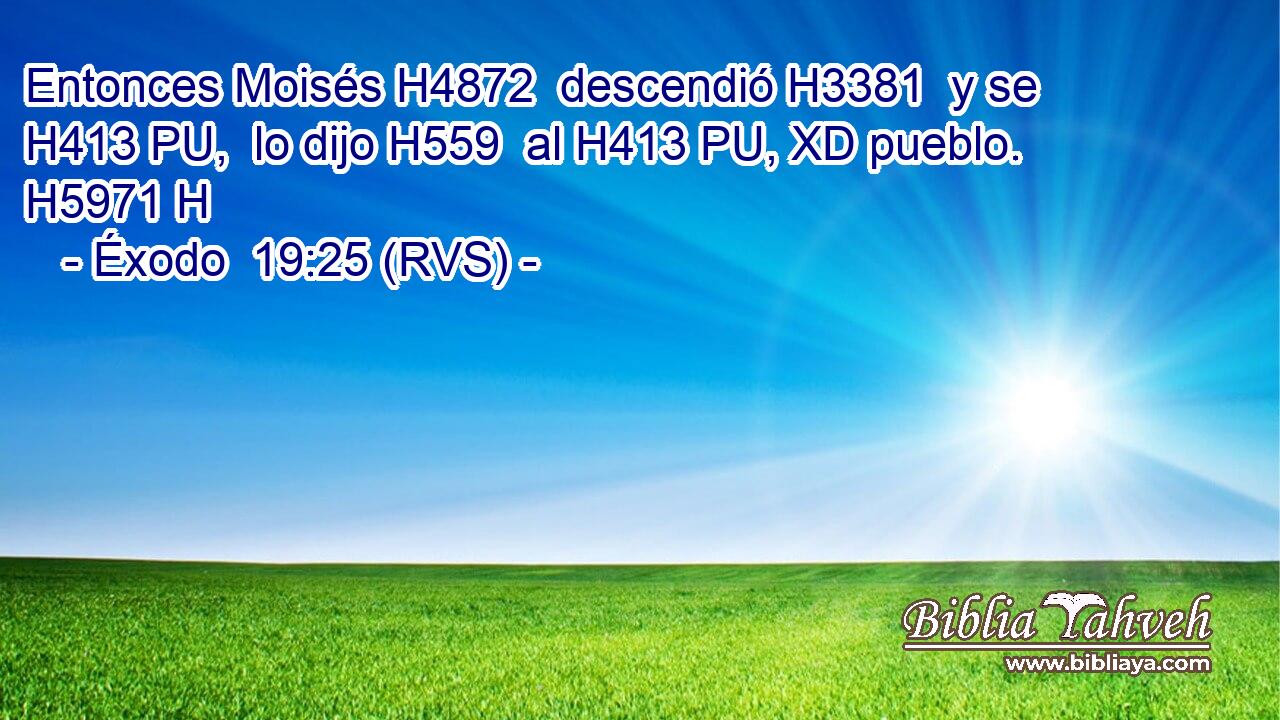 Entonces Moisés H4872  descendió H3381  y se H413 PU,  lo dijo H559  al H413 PU, XD pueblo. H5971 H 