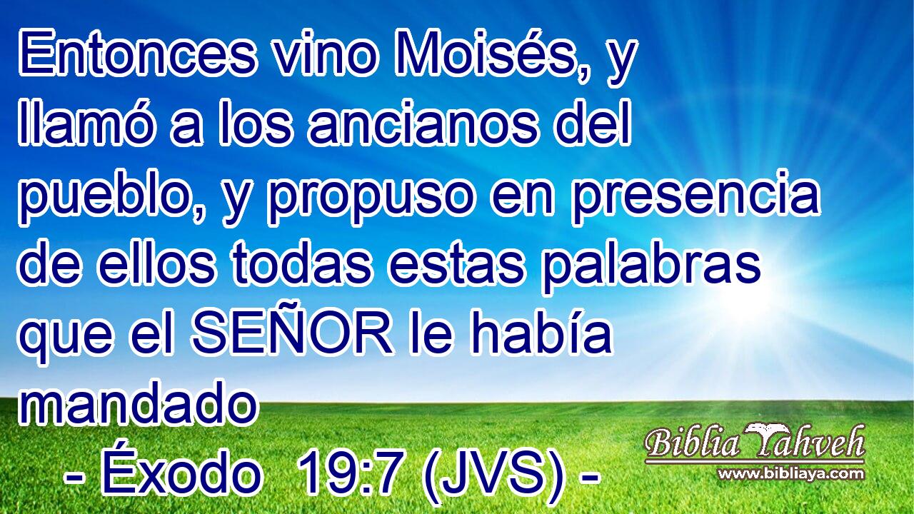 Entonces vino Moisés, y llamó a los ancianos del pueblo, y propuso en presencia de ellos todas estas palabras que el SEÑOR le había mandado