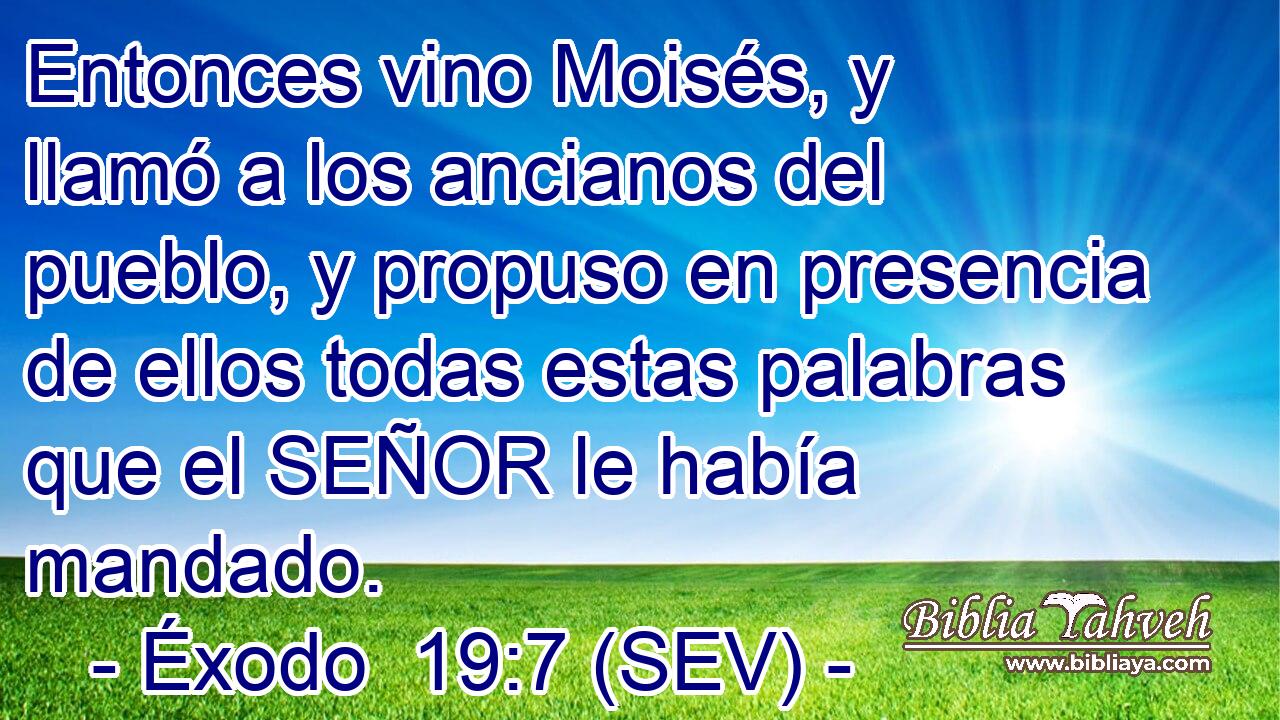 Entonces vino Moisés, y llamó a los ancianos del pueblo, y propuso en presencia de ellos todas estas palabras que el SEÑOR le había mandado.