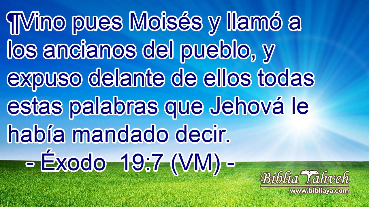  ¶Vino pues Moisés y llamó a los ancianos del pueblo, y expuso delante de ellos todas estas palabras que Jehová le había mandado decir. 