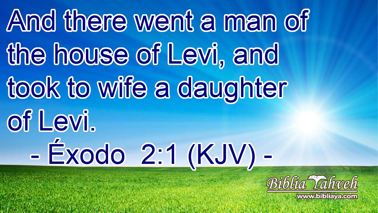 And there went a man of the house of Levi, and took to wife a daughter of Levi.