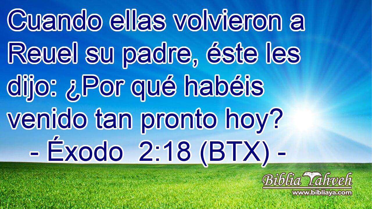 Cuando ellas volvieron a Reuel su padre, éste les dijo: ¿Por qué habéis venido tan pronto hoy?