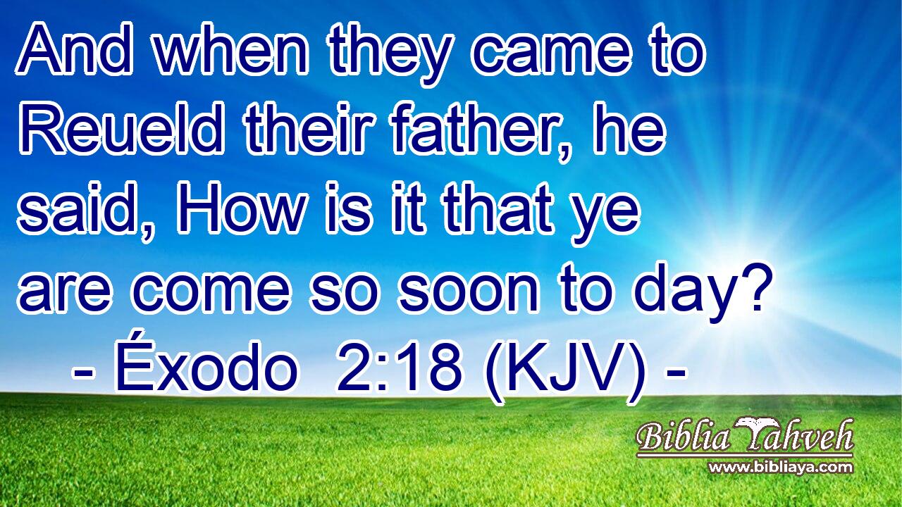 And when they came to Reueld their father, he said, How is it that ye are come so soon to day?
