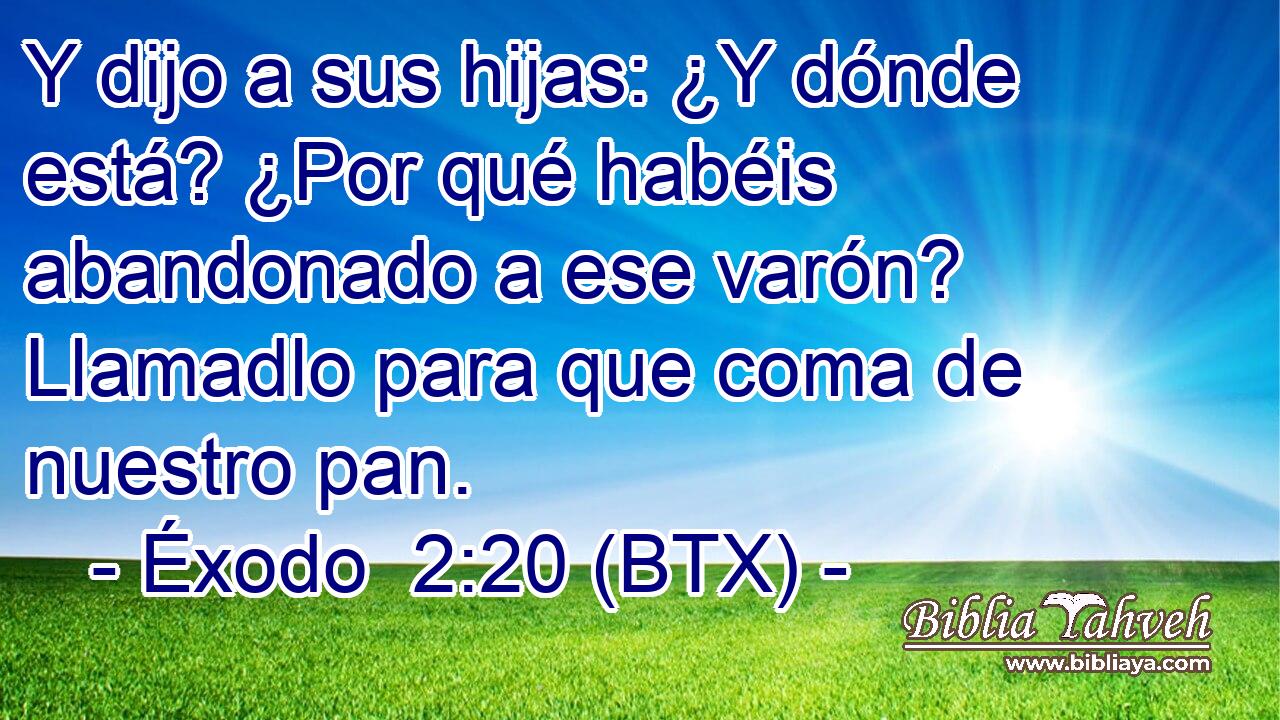 Y dijo a sus hijas: ¿Y dónde está? ¿Por qué habéis abandonado a ese varón? Llamadlo para que coma de nuestro pan.
