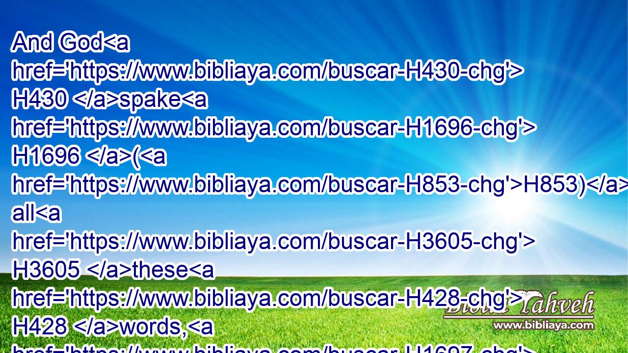 And God H430 spake H1696 (H853) all H3605 these H428 words, H1697 saying,H559
