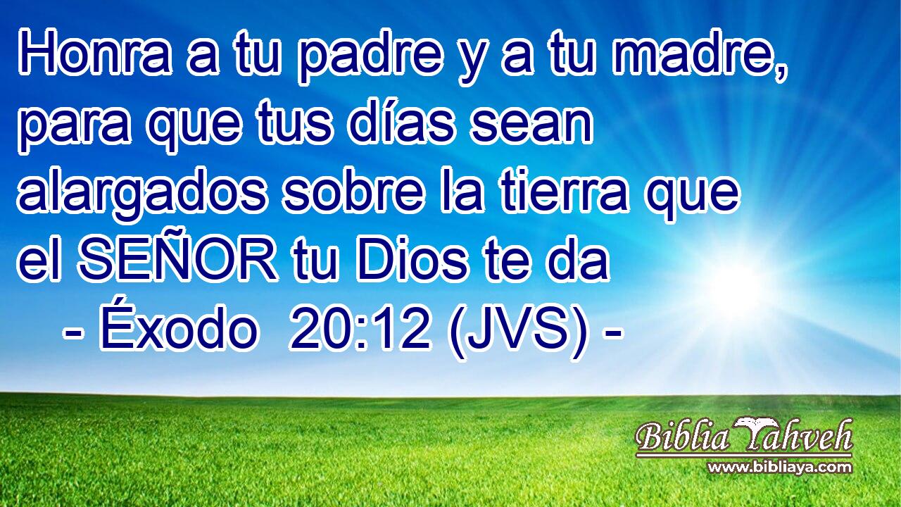 Honra a tu padre y a tu madre, para que tus días sean alargados sobre la tierra que el SEÑOR tu Dios te da