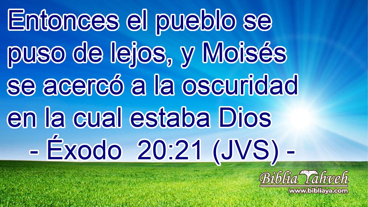 Entonces el pueblo se puso de lejos, y Moisés se acercó a la oscuridad en la cual estaba Dios