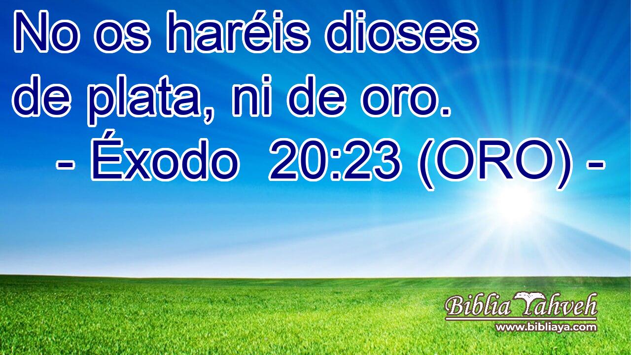  No os haréis dioses de plata, ni de oro. 