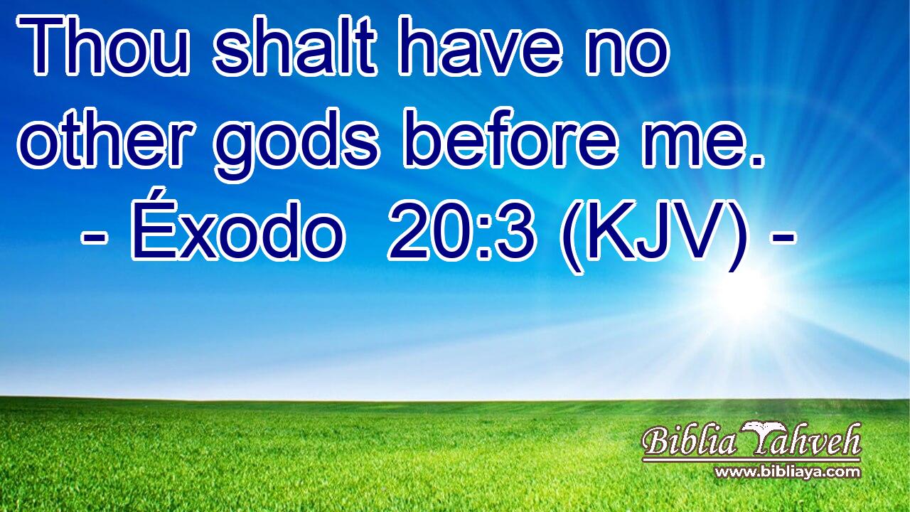 Thou shalt have no other gods before me.