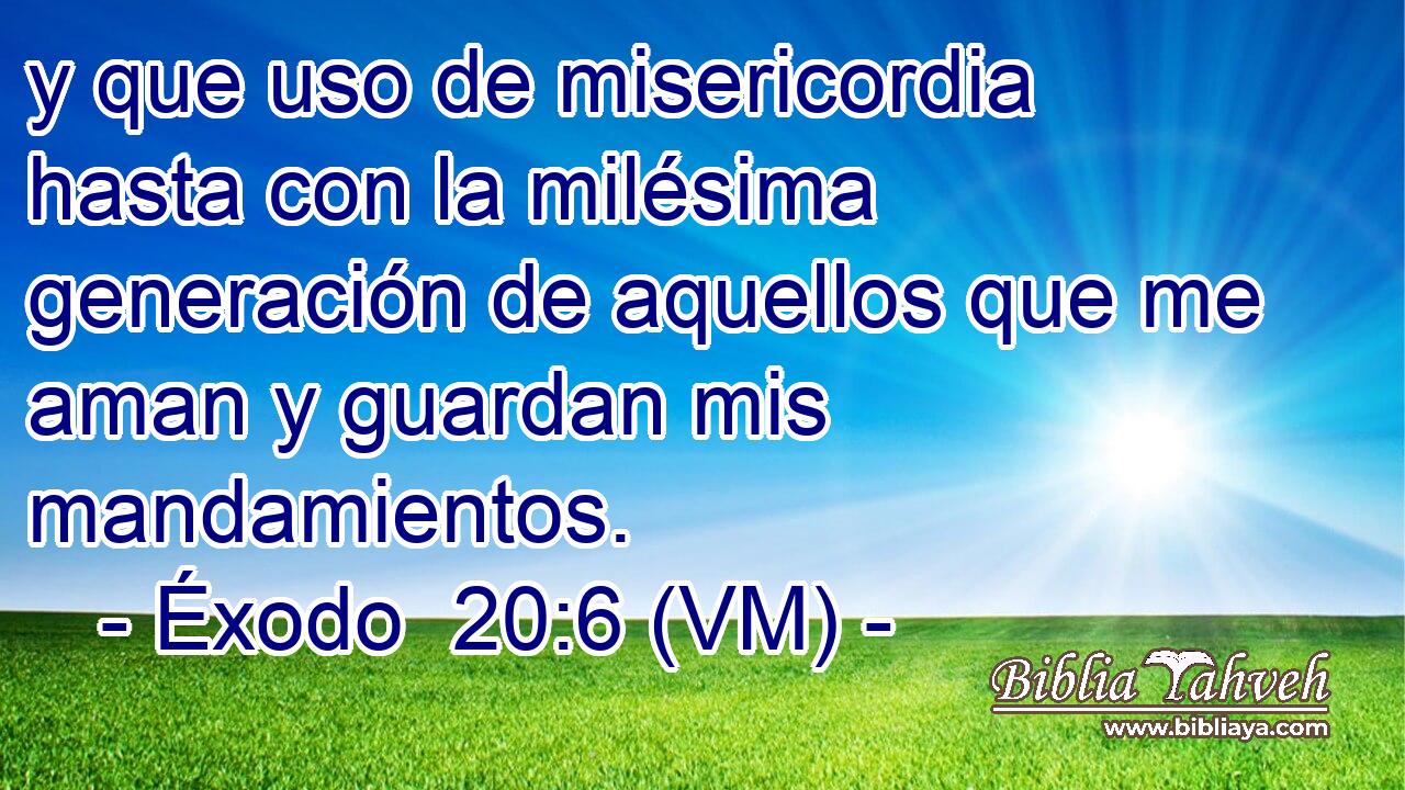  y que uso de misericordia hasta con la milésima generación de aquellos que me aman y guardan mis mandamientos. 