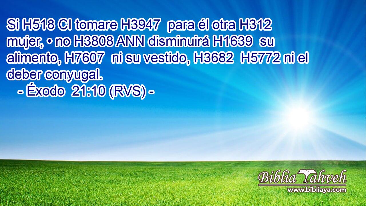 Si H518 CI tomare H3947  para él otra H312  mujer, • no H3808 ANN disminuirá H1639  su alimento, H7607  ni su vestido, H3682  H5772 ni el deber conyugal. 