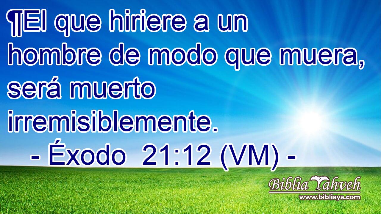  ¶El que hiriere a un hombre de modo que muera, será muerto irremisiblemente. 
