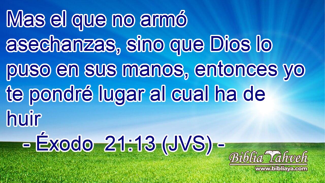 Mas el que no armó asechanzas, sino que Dios lo puso en sus manos, entonces yo te pondré lugar al cual ha de huir