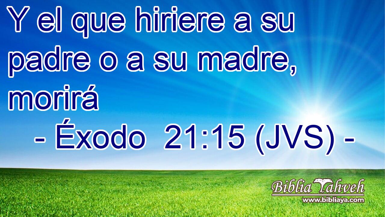 Y el que hiriere a su padre o a su madre, morirá