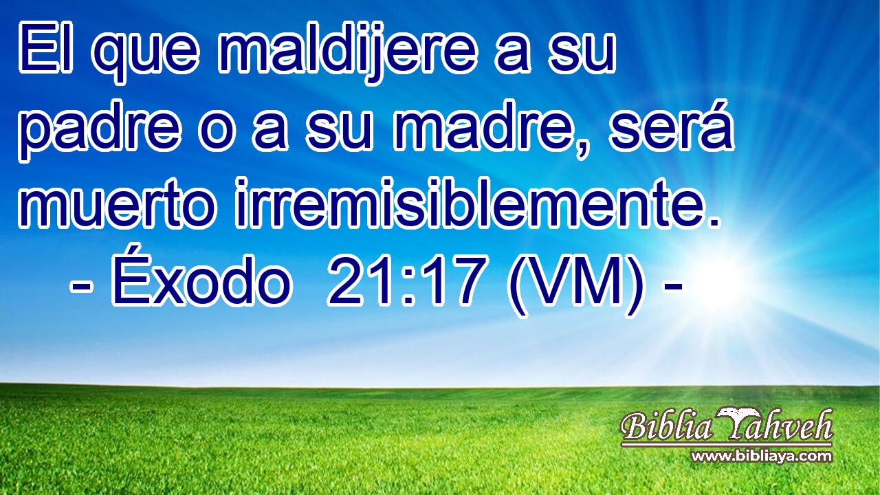  El que maldijere a su padre o a su madre, será muerto irremisiblemente. 