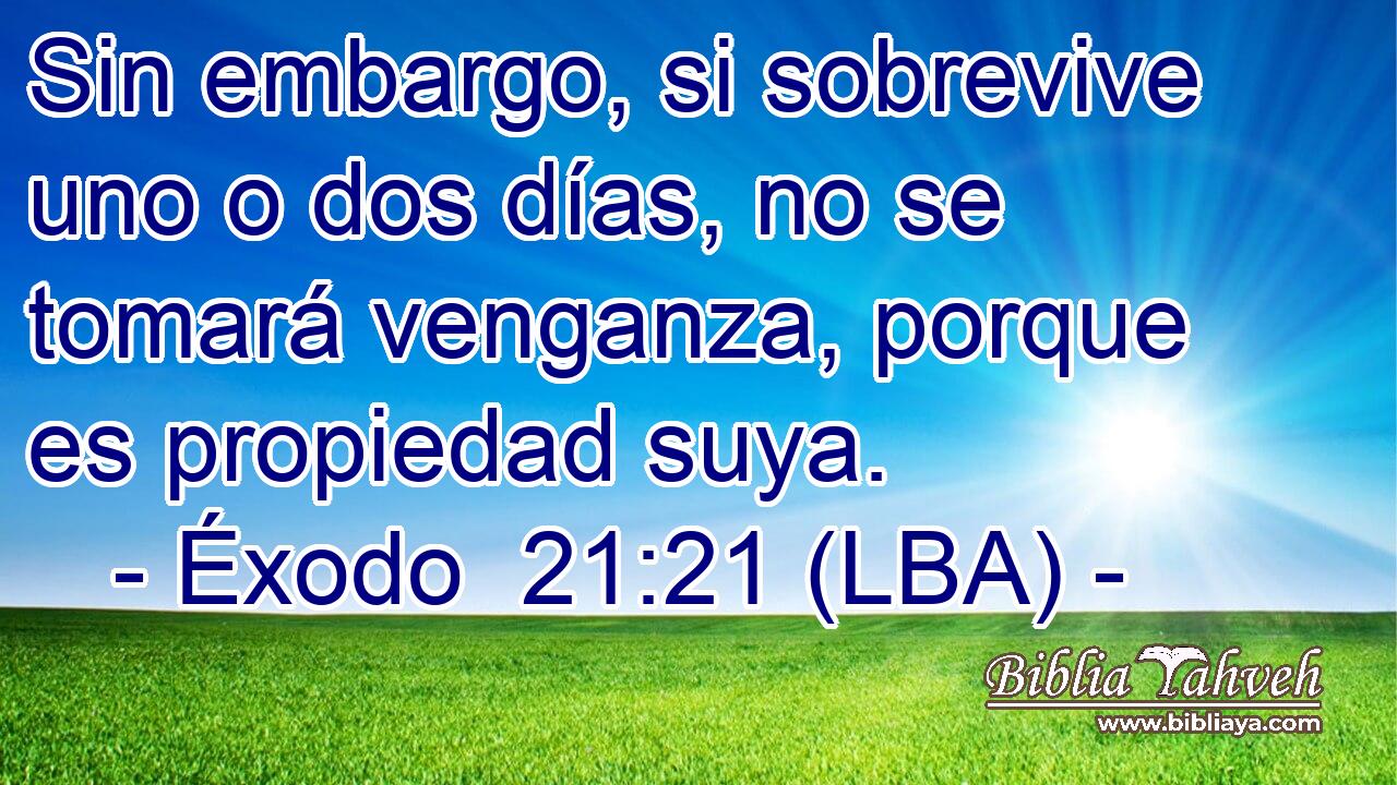 Sin embargo, si sobrevive uno o dos días, no se tomará venganza, porque es propiedad suya.