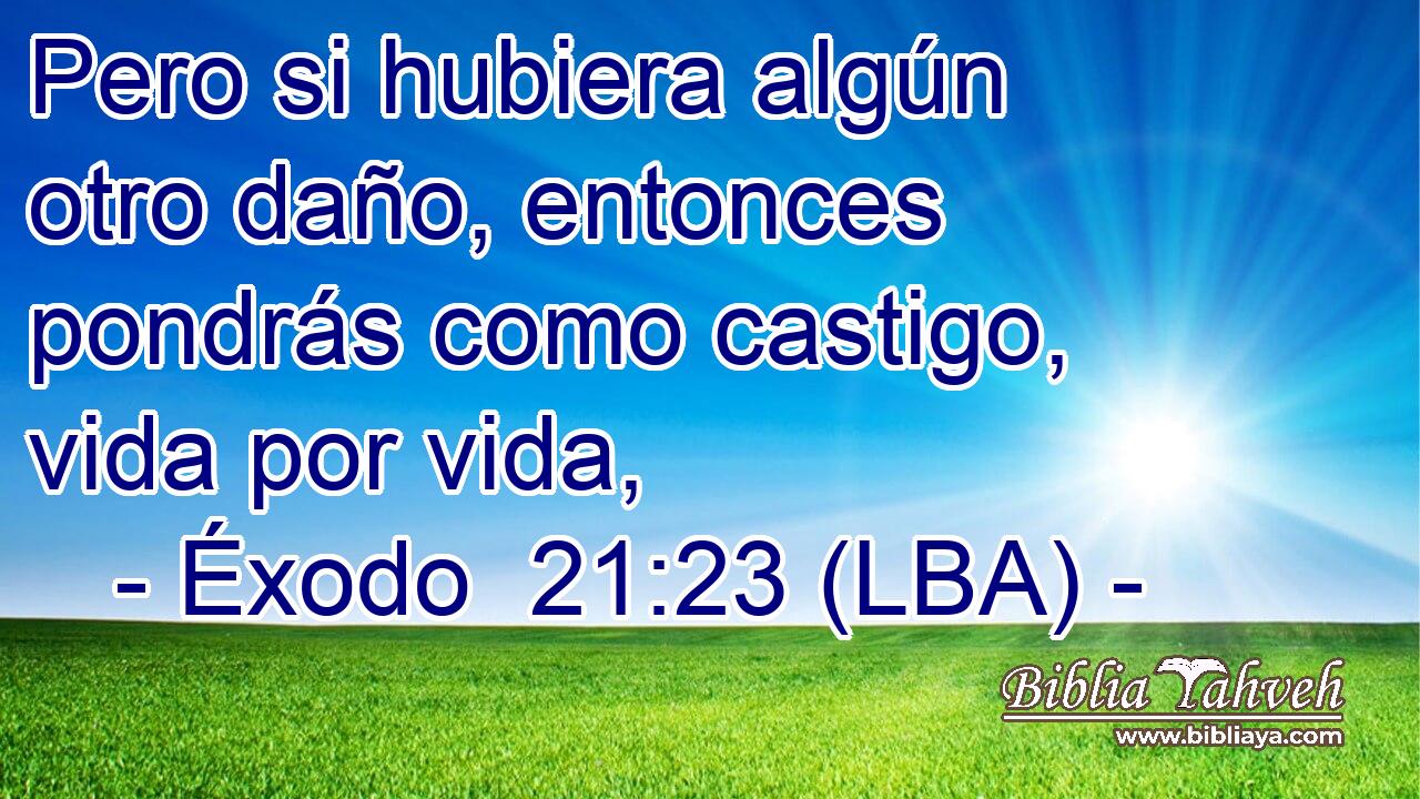 Pero si hubiera algún otro daño, entonces pondrás como castigo, vida por vida,