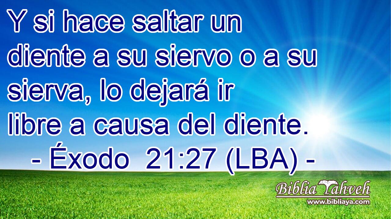 Y si hace saltar un diente a su siervo o a su sierva, lo dejará ir libre a causa del diente.