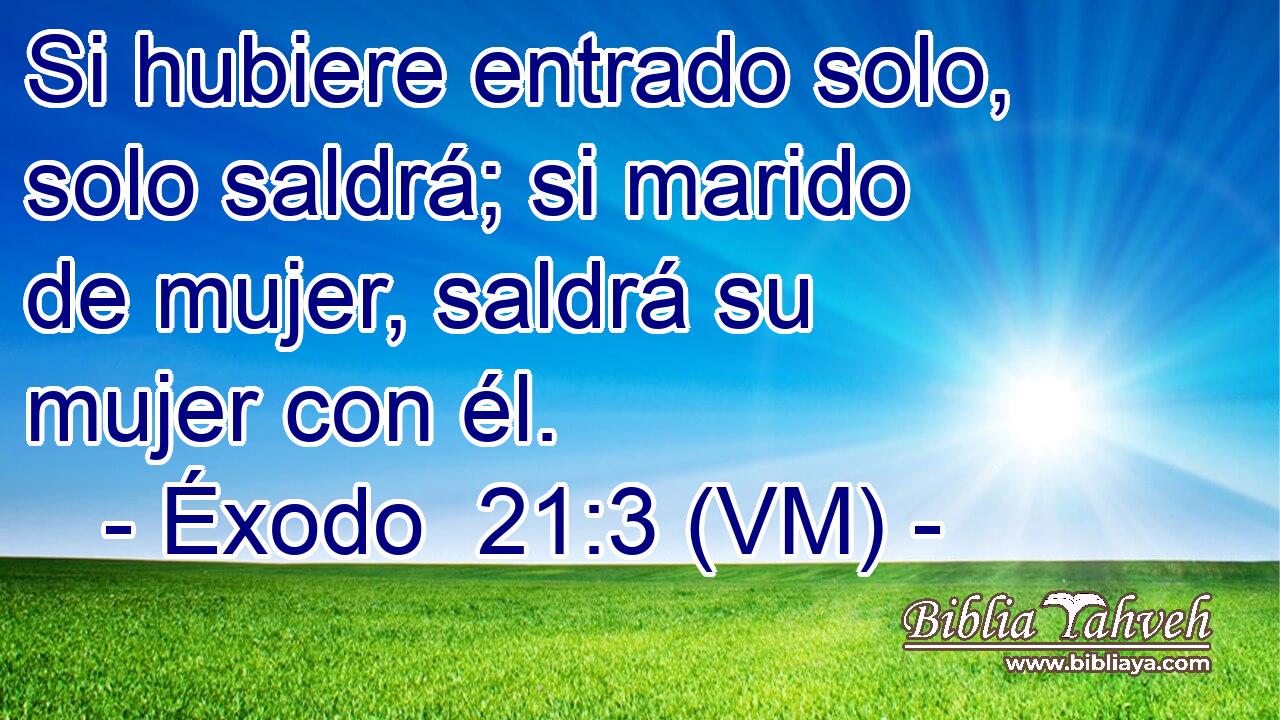  Si hubiere entrado solo, solo saldrá; si marido de mujer, saldrá su mujer con él. 