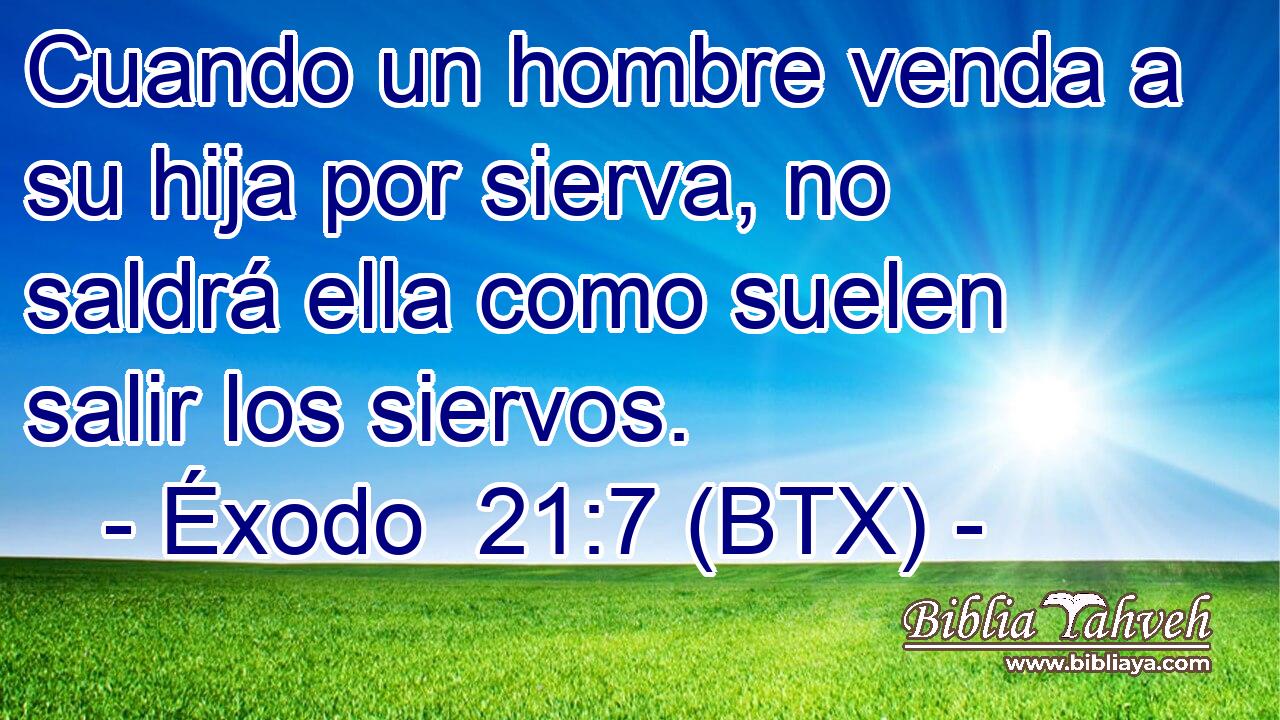 Cuando un hombre venda a su hija por sierva, no saldrá ella como suelen salir los siervos.