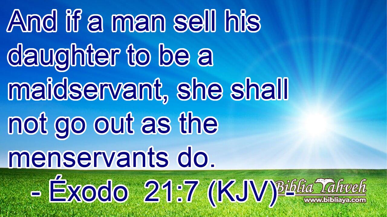 And if a man sell his daughter to be a maidservant, she shall not go out as the menservants do.