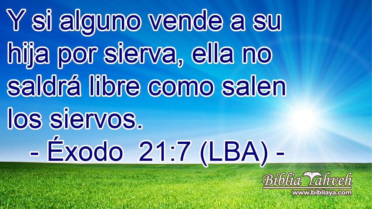 Y si alguno vende a su hija por sierva, ella no saldrá libre como salen los siervos.