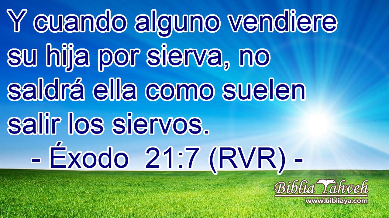 Y cuando alguno vendiere su hija por sierva, no saldrá ella como suelen salir los siervos.
