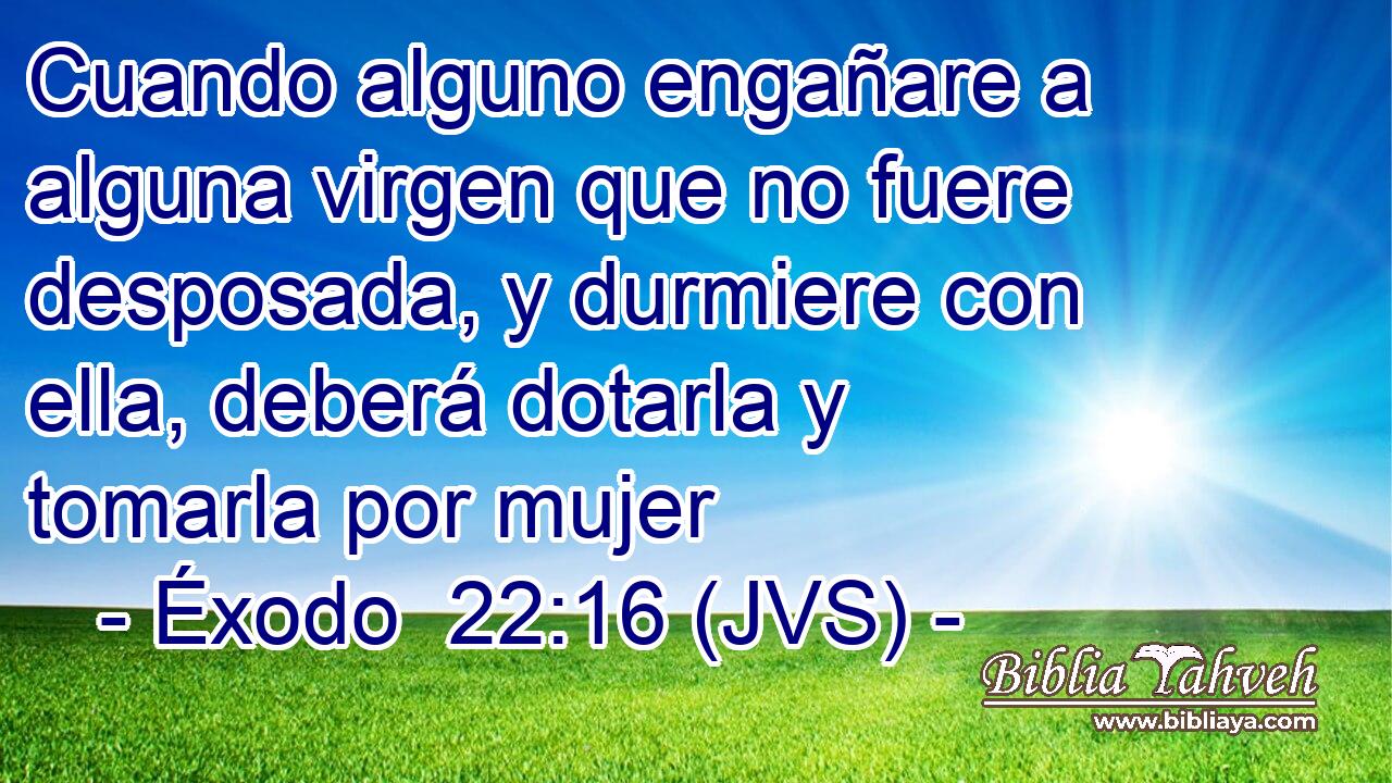 Cuando alguno engañare a alguna virgen que no fuere desposada, y durmiere con ella, deberá dotarla y tomarla por mujer